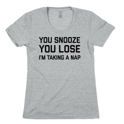 Snooze You Lose, I'm Taking A Nap Womens T-Shirt
