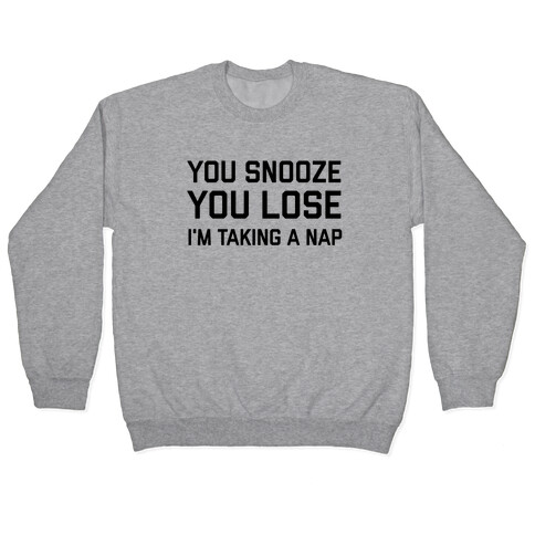 Snooze You Lose, I'm Taking A Nap Pullover