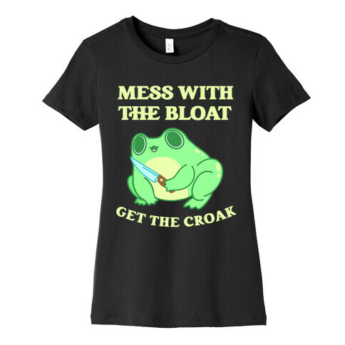 Mess With The Bloat, Get The Croak Womens T-Shirt