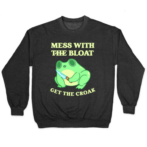 Mess With The Bloat, Get The Croak Pullover