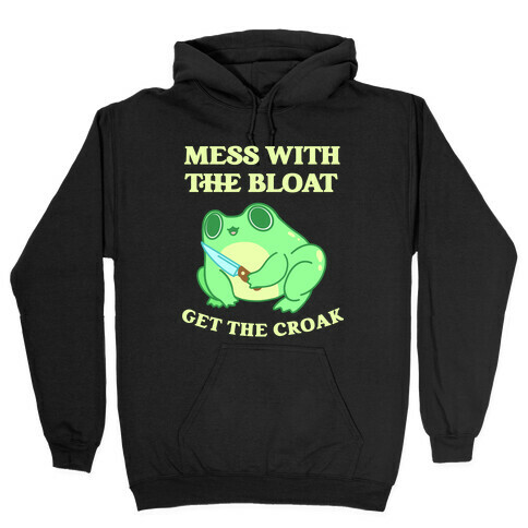 Mess With The Bloat, Get The Croak Hooded Sweatshirt