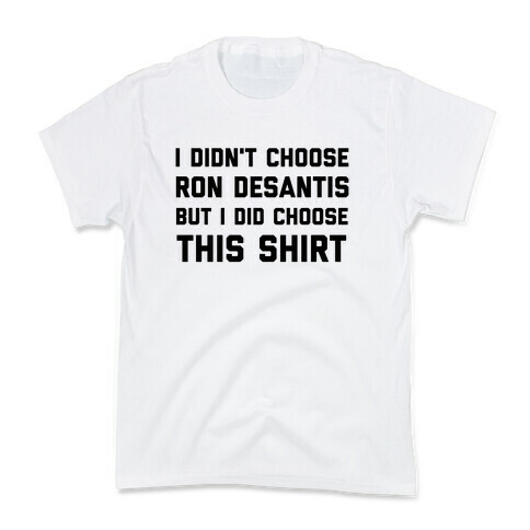 I Didn't Choose Ron Desantis, But I Did Choose This Shirt Kids T-Shirt