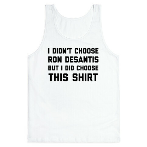 I Didn't Choose Ron Desantis, But I Did Choose This Shirt Tank Top