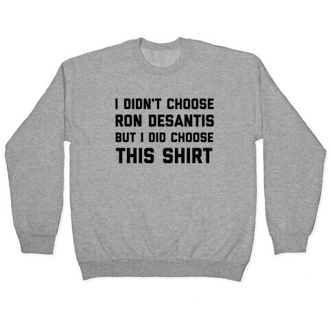 I Didn't Choose Ron Desantis, But I Did Choose This Shirt Pullover