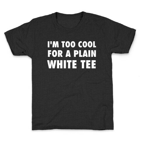 I'm Too Cool For A Plain White Tee Kids T-Shirt
