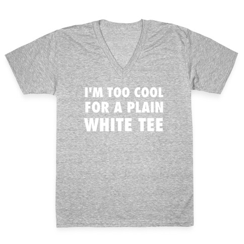 I'm Too Cool For A Plain White Tee V-Neck Tee Shirt