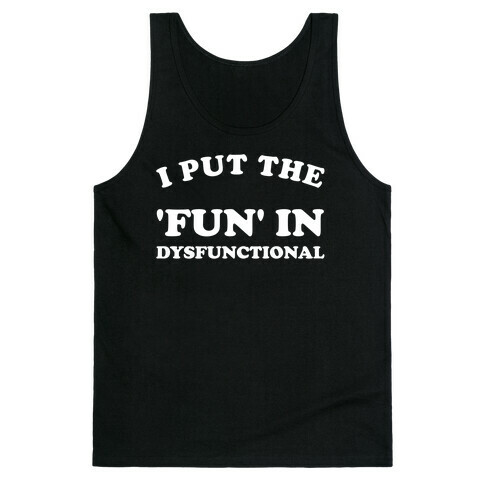 I Put The 'Fun' In Dysfunctional (With A Playful Font And Graphic) Tank Top