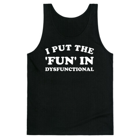 I Put The 'Fun' In Dysfunctional (With A Playful Font And Graphic) Tank Top