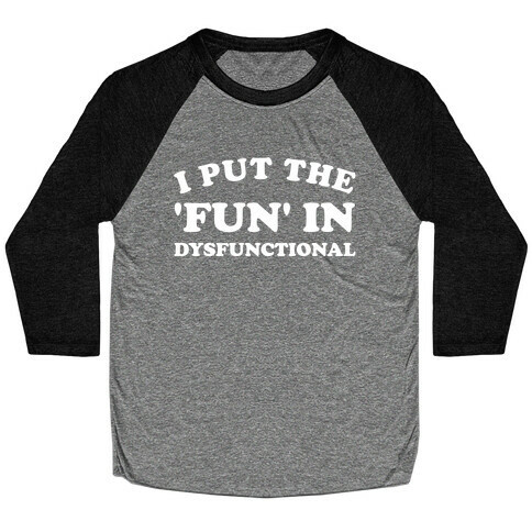 I Put The 'Fun' In Dysfunctional (With A Playful Font And Graphic) Baseball Tee