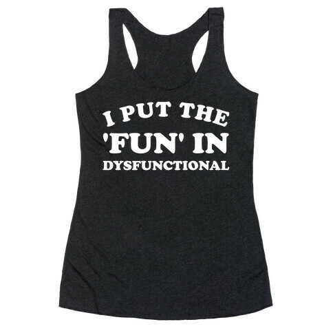 I Put The 'Fun' In Dysfunctional (With A Playful Font And Graphic) Racerback Tank Top