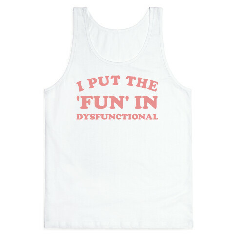 I Put The 'Fun' In Dysfunctional (With A Playful Font And Graphic) Tank Top