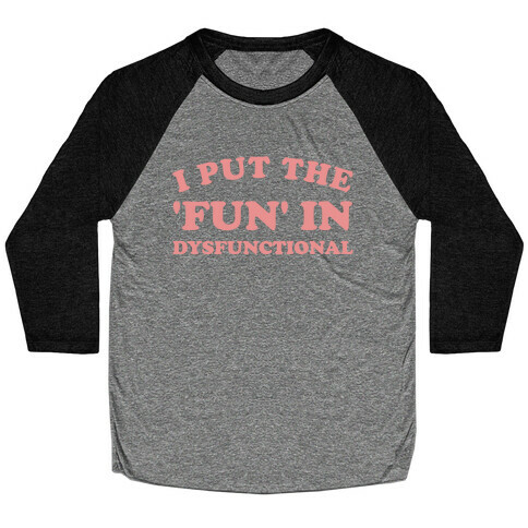 I Put The 'Fun' In Dysfunctional (With A Playful Font And Graphic) Baseball Tee