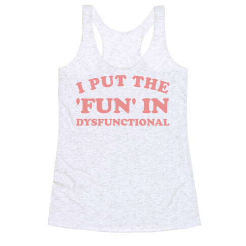 I Put The 'Fun' In Dysfunctional (With A Playful Font And Graphic) Racerback Tank Top