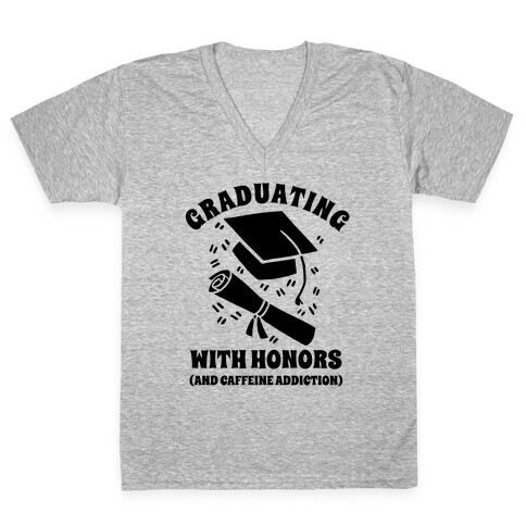 Graduating With Honors (And Caffeine Addiction). V-Neck Tee Shirt