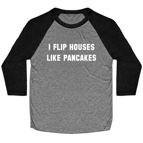 I Flip Houses Like Pancakes Baseball Tee