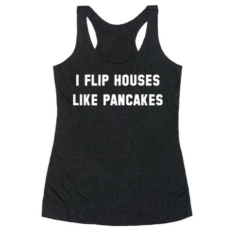 I Flip Houses Like Pancakes Racerback Tank Top