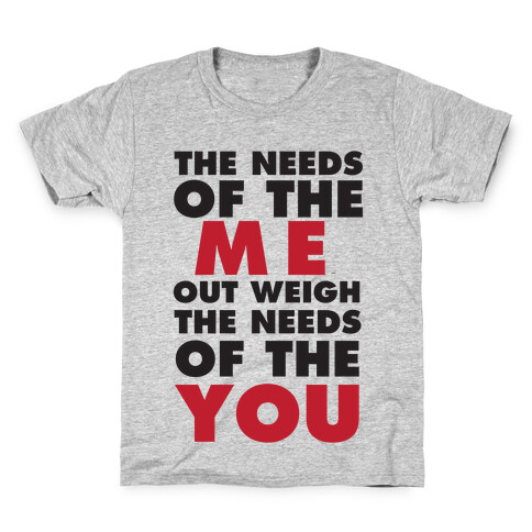 The Needs Of The Me Out Weight The Needs Of The You Kids T-Shirt