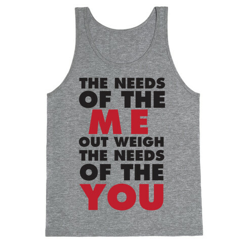 The Needs Of The Me Out Weight The Needs Of The You Tank Top