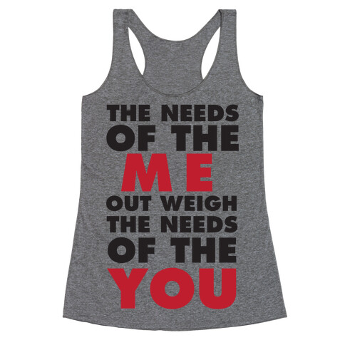 The Needs Of The Me Out Weight The Needs Of The You Racerback Tank Top