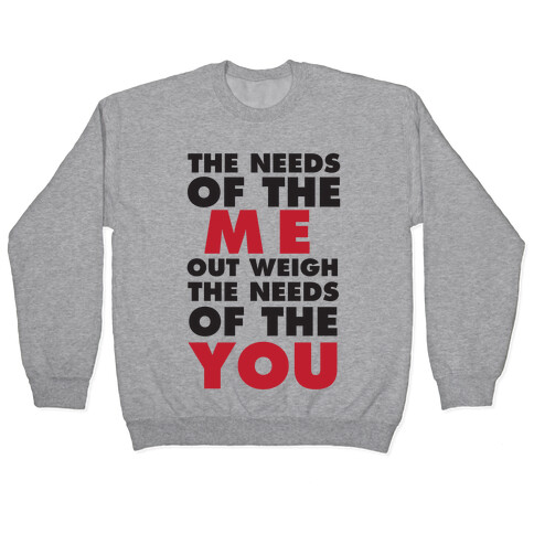 The Needs Of The Me Out Weight The Needs Of The You Pullover