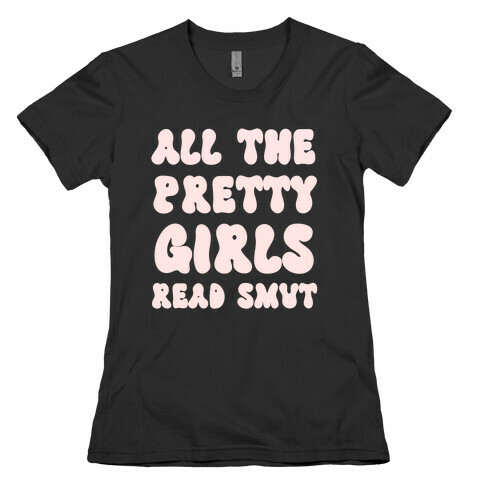 All The Pretty Girls Read Smut Womens T-Shirt