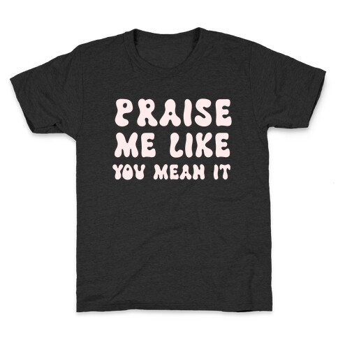 Praise Me Like You Mean It Kids T-Shirt