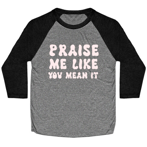 Praise Me Like You Mean It Baseball Tee