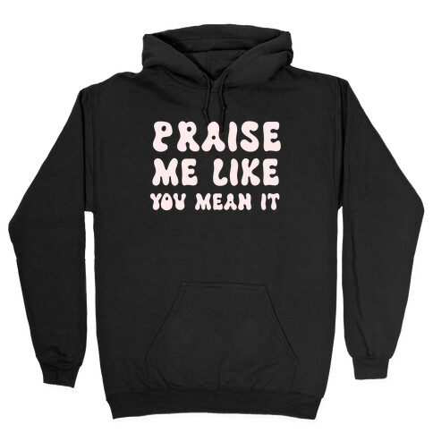 Praise Me Like You Mean It Hooded Sweatshirt