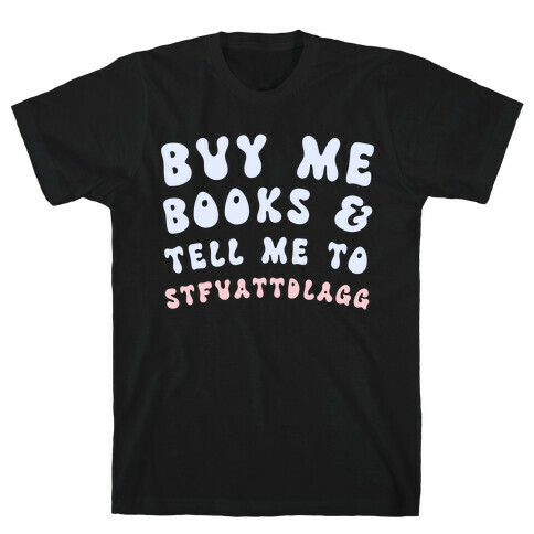 Buy Me Books And Tell Me To STFUATTDLAGG T-Shirt