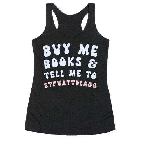 Buy Me Books And Tell Me To STFUATTDLAGG Racerback Tank Top