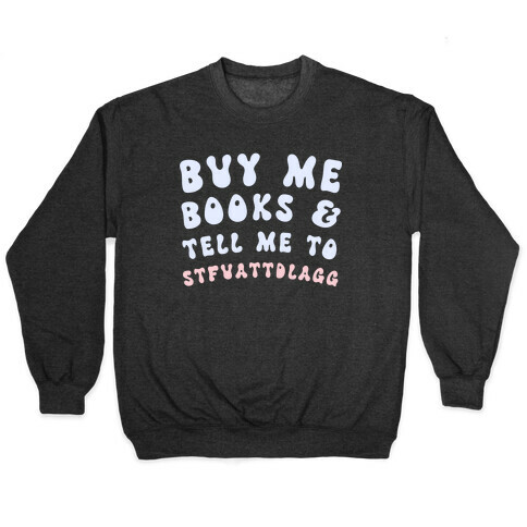 Buy Me Books And Tell Me To STFUATTDLAGG Pullover