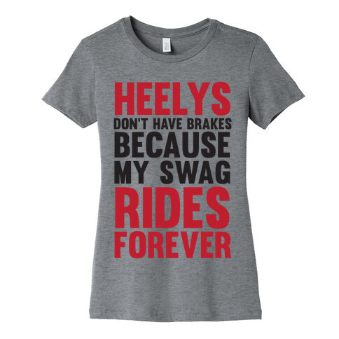 Heelys Don't Have Break Because My Swag Rides Forever Womens T-Shirt