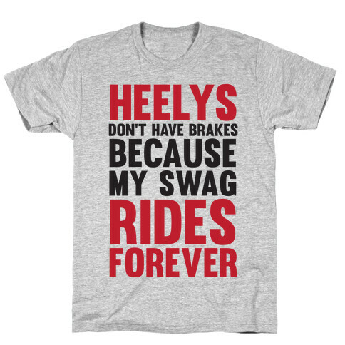 Heelys Don't Have Break Because My Swag Rides Forever T-Shirt