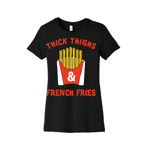 Thick Thighs and French Fries Womens T-Shirt