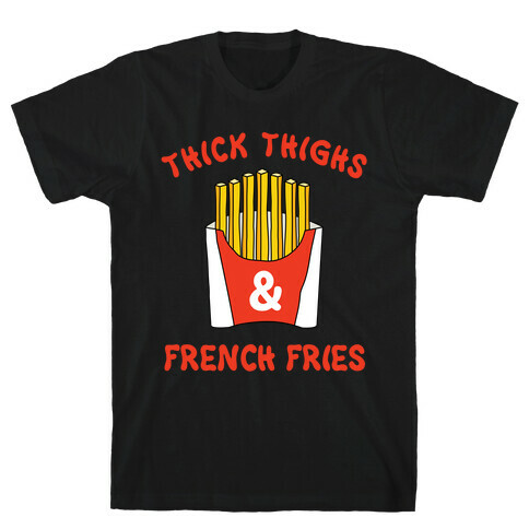 Thick Thighs and French Fries T-Shirt