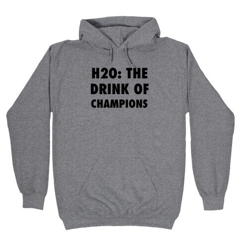 H2o: The Drink Of Champions Hooded Sweatshirt