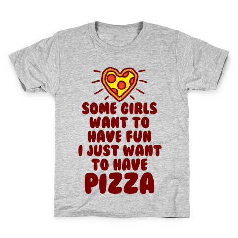 Some Girls Want To Have Fun I Just Want To Have Pizza Kids T-Shirt