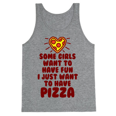 Some Girls Want To Have Fun I Just Want To Have Pizza Tank Top