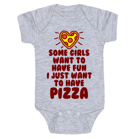 Some Girls Want To Have Fun I Just Want To Have Pizza Baby One-Piece