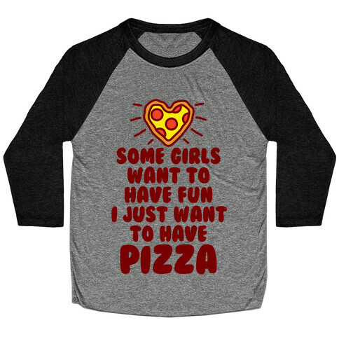 Some Girls Want To Have Fun I Just Want To Have Pizza Baseball Tee