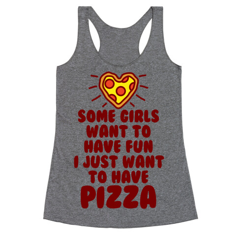 Some Girls Want To Have Fun I Just Want To Have Pizza Racerback Tank Top