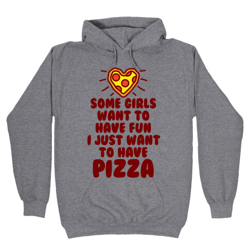 Some Girls Want To Have Fun I Just Want To Have Pizza Hooded Sweatshirt