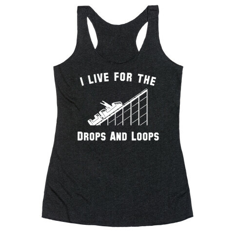 I Live For The Drops And Loops Racerback Tank Top