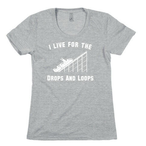 I Live For The Drops And Loops Womens T-Shirt