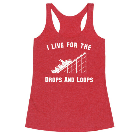 I Live For The Drops And Loops Racerback Tank Top