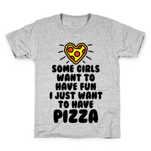 Some Girls Want To Have Fun I Just Want To Have Pizza Kids T-Shirt