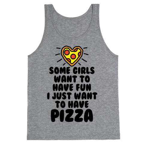 Some Girls Want To Have Fun I Just Want To Have Pizza Tank Top