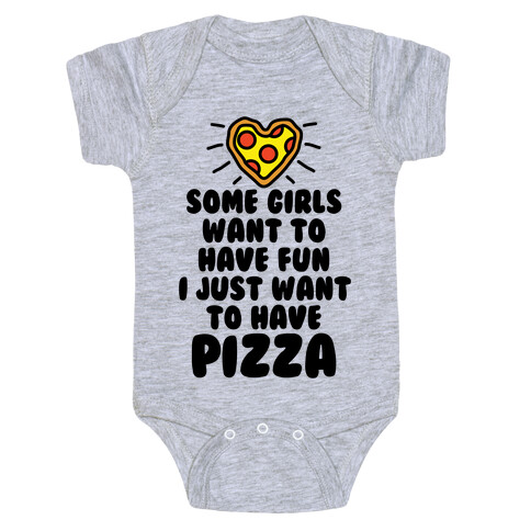 Some Girls Want To Have Fun I Just Want To Have Pizza Baby One-Piece