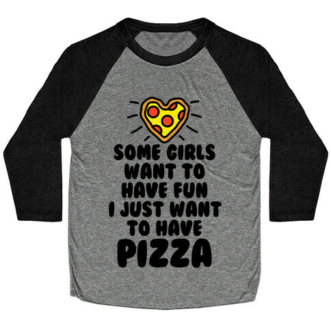 Some Girls Want To Have Fun I Just Want To Have Pizza Baseball Tee