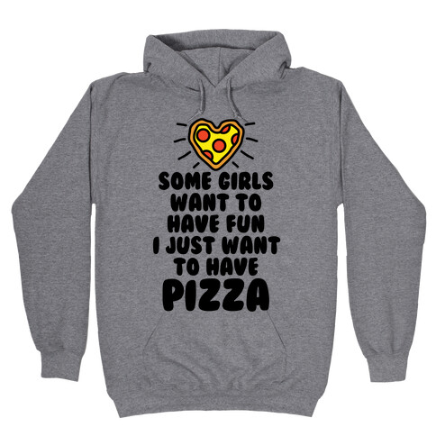 Some Girls Want To Have Fun I Just Want To Have Pizza Hooded Sweatshirt